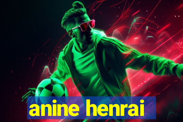 anine henrai